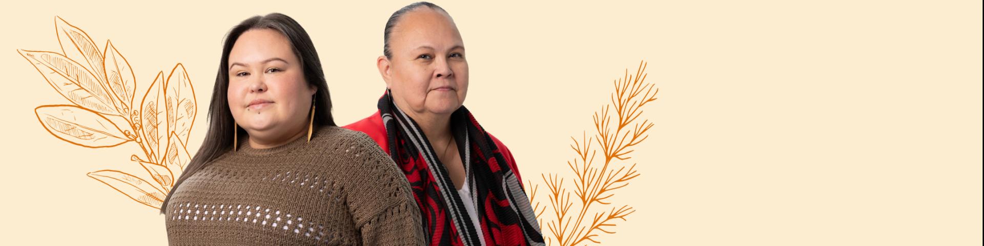 Image of Grace Tait and Christina Campbell, members of our Indigenous Initiatives and Engagement team on orange background with outlines of sage and cedar