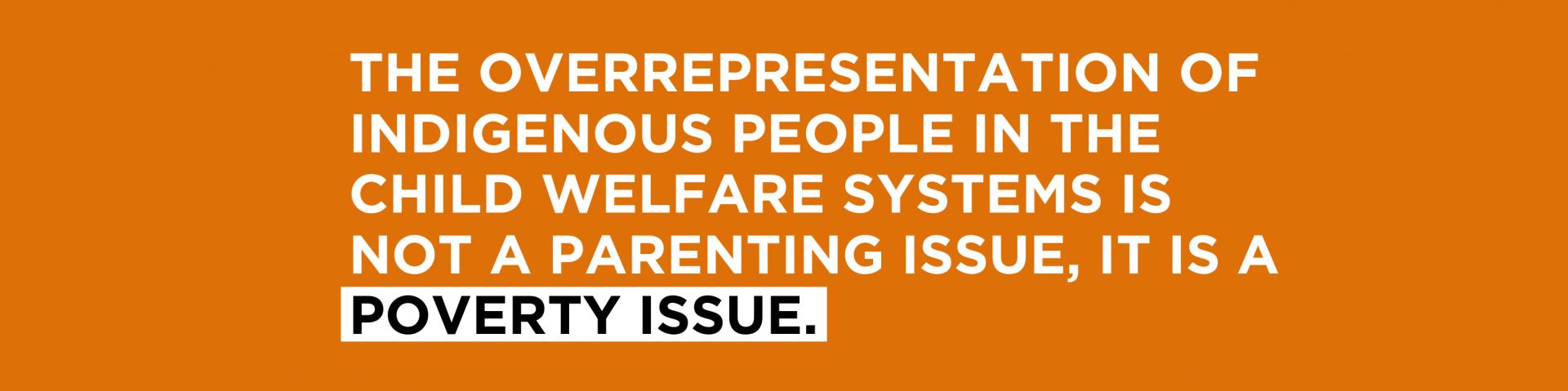 Text: The overrepresentation of Indigenous people in child welfare systems is not a parenting issue, it is a poverty issue. 