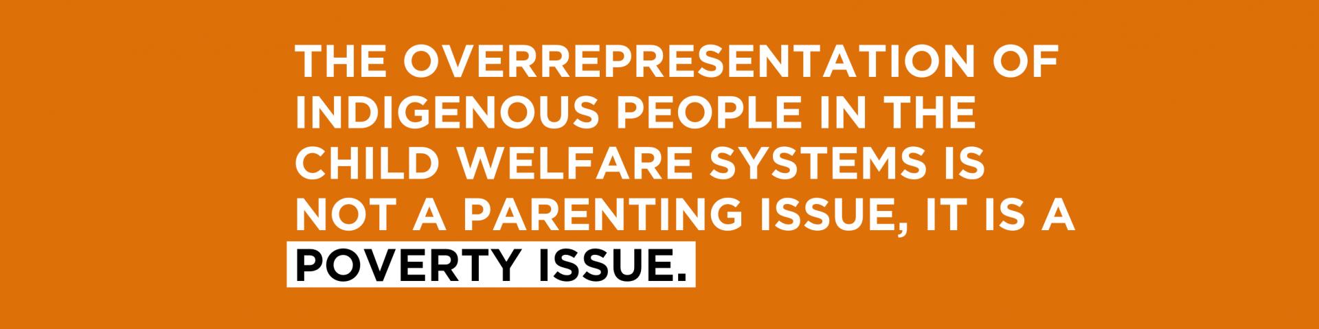 Text: The overrepresentation of Indigenous people in child welfare systems is not a parenting issue, it is a poverty issue.