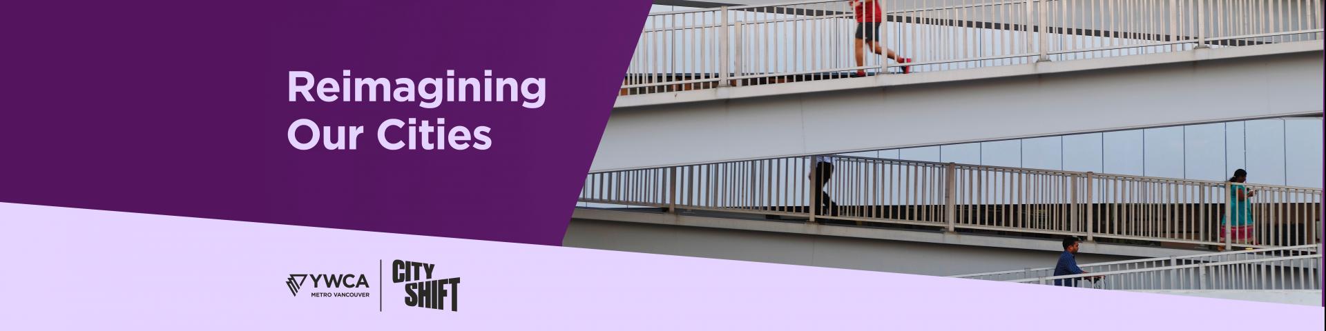 A YWCA City Shift Series Promotional Page Banner. Graphic shows a purple background, with a light diagonal purple banner on the bottom and an image of several ramps with pedestrians on the right. Text on graphic says "Reimagining Our Cities".