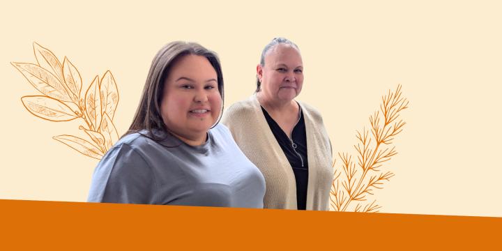 Image of Grace Tait and Christina Campbell, members of our Indigenous Initiatives and Engagement team on orange background with outlines of sage and cedar