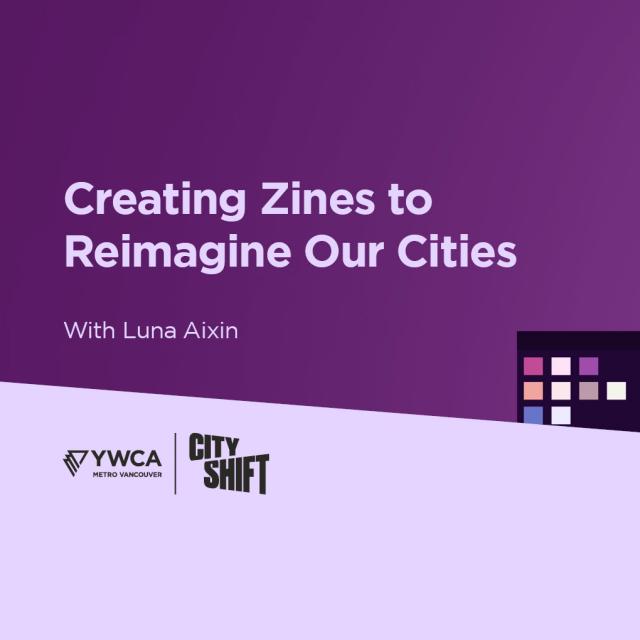 Hero image with purple background and light purple diagonal banner at the bottom. Background graphic of a person painting a graphic of Vancouver on the  right hand side. YWCA Metro Vancouver and YWCA City Shift logo is at the bottom left. Text on the left hand side reads "Creating Zines to Reimagine Our Cities// With Luna Aixin".